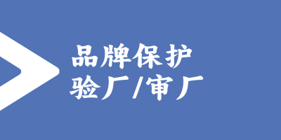 品牌保護(hù)驗(yàn)廠的標(biāo)準(zhǔn)和流程是怎樣的？
